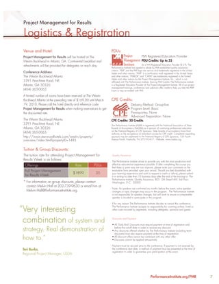 Project Management for Results

 Logistics & Registration
 Venue and Hotel:                                                     PDUs
 Project Management for Results will be hosted at The                                                 PMI Registered Education Provider
 Westin Buckhead in Atlanta, GA. Continental breakfast and                                            PDU Credits: Up to 35
                                                                  ®                                   As a PMI Registered Education Provider (R.E.P), The
 refreshments will be provided for delegates on each day.
                                                                      Performance Institute has agreed to abide by PMI established quality assurance
                                                                      criteria. “PMI” and the PMI logo are service and trademarks registered in the United
 Conference Address:                                                  States and other nations; “PMP” is a certiﬁcation mark registered in the United States
 The Westin Buckhead Atlanta                                          and other nations; “PMBOK” and “CAPM” are trademarks registered in the United
                                                                      States and other nations by the Project Management Institute, Inc., which is not
 3391 Peachtree Road, NE                                              afﬁliated with The Performance Institute. Earning PMI Credits: The Performance Institute
 Atlanta, GA 30326                                                    is a Registered Education Provider of The Project Management Institute. All of our project
                                                                      management trainings, conferences and webinars offer credits to help you take the PMP
 (404) 365-0065                                                       Exam or stay accredited with PMI.

 A limited number of rooms have been reserved at The Westin
 Buckhead Atlanta at the prevailing rate of $169.00 until March       CPE Credits:
 19, 2010. Please call the hotel directly and reference code                        Delivery Method: Group-live
 Project Management for Results when making reservations to get                     Program Level: Basic
 the discounted rate.                                                               Prerequisites: None
                                                                                    Advanced Preparation: None
 The Westin Buckhead Atlanta                                          CPE Credits: 30 Credits
 3391 Peachtree Road, NE                                              The Performance Institute (ASMI) is registered with the National Association of State
 Atlanta, GA 30326                                                    Boards of Accountancy (NASBA) as a sponsor of continuing professional education
                                                                      on the National Registry of CPE Sponsors. State boards of accountancy have ﬁnal
 (404) 365-0065                                                       authority on the acceptance of individual courses for CPE credit. Complaints regarding
 http://www.starwoodhotels.com/westin/property/                       sponsors may be addressed to the National Registry of CPE Sponsors, 150 Fourth
 overview/index.html?propertyID=1485                                  Avenue North, Nashville, TN 37219-2417. Website: www.nasba.org.



 Tuition & Group Discounts:
 The tuition rate for attending Project Management for                Quality Assurance
 Results Week is as follows:                                          The Performance Institute strives to provide you with the most productive and
  Offerings                            Rate          PDUs             effective educational experience possible. If after completing the course you
                                                                      feel there is some way we can improve, please write your comments on the
  Full Project Management                                             evaluation form provided upon your arrival. Should you feel dissatisﬁed with
                                      $1899            35             your learning experience and wish to request a credit or refund, please submit
  for Results Week                                                    it in writing no later than 10 business days after the end of the training to: The
                                                                      Performance Institute: Quality Assurance; 805 15th Street NW, 3rd Floor;
 * For information on group discounts, please contact                 Washington, D.C. 20005
   contact Melvin Hall at 202-739-9630 or email him at
                                                                      Note: As speakers are conﬁrmed six months before the event, some speaker
   Melvin.Hall@PerformanceInstitute.org.                              changes or topic changes may occur in the program. The Performance Institute
                                                                      is not responsible for speaker changes, but will work to ensure a comparable
                                                                      speaker is located to participate in the program.

                                                                      If for any reason The Performance Institute decides to cancel this conference,

“Very interesting
                                                                      The Performance Institute accepts no responsibility for covering airfare, hotel or
                                                                      other costs incurred by registrants, including delegates, sponsors and guests.



 combination of system and                                            Discounts and Payment

                                                                      • All ‘Early Bird’ Discounts must require payment at time of registration and

 strategy. Real demonstration of                                        before the cut-off date in order to receive any discount.
                                                                      • Any discounts offered whether by The Performance Institute (including team
                                                                        discounts) must also require payment at the time of registration.

 how to.”                                                             • All discount offers cannot be combined with any other offer.
                                                                      • Discounts cannot be applied retroactively

                                                                      Payment must be secured prior to the conference. If payment is not received by
 Teri Burks,                                                          the conference start date, a method of payment must be presented at the time of
                                                                      registration in order to guarantee your participation at the event.
 Regional Project Manager, USDA




                                                                                                                PerformanceInstitute.org/PMR                       7
 