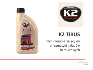 Płyn niezamarzający do
pneumatyki układów
hamulcowych
Indeks produktu:
K206
K2 TIRUS
 