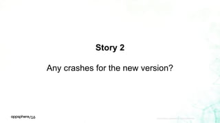Story 2
Any crashes for the new version?
APPDYNAMICS CONFIDENTIAL AND PROPRIETARY 11
 