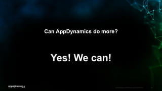 APPDYNAMICS CONFIDENTIAL AND PROPRIETARY 26
Can AppDynamics do more?
Yes! We can!
 