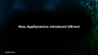 APPDYNAMICS CONFIDENTIAL AND PROPRIETARY 33
Now, AppDynamics introduced UIEvent
 