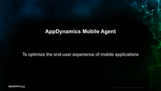 AppDynamics Mobile Agent
To optimize the end-user experience of mobile applications
APPDYNAMICS CONFIDENTIAL AND PROPRIETARY 5
 
