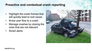 Proactive and contextual crash reporting
• Highlight the crash frames that
will quickly lead to root cause
• Know user flow to a crash
• Manage crashes by closing the
ones that are not relevant
• Smart alerts
APPDYNAMICS CONFIDENTIAL AND PROPRIETARY 54
 
