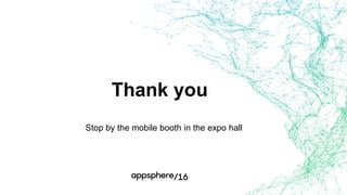Thank you
Stop by the mobile booth in the expo hall
 