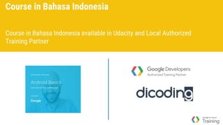 Course in Bahasa Indonesia
Course in Bahasa Indonesia available in Udacity and Local Authorized
Training Partner
 