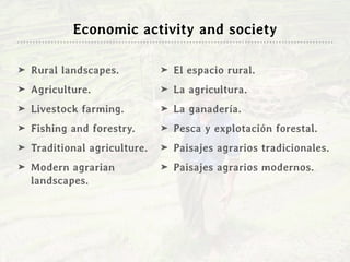 Economic activity and society
➤ Rural landscapes.
➤ Agriculture.
➤ Livestock farming.
➤ Fishing and forestry.
➤ Traditiona...