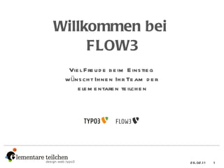 logo-typo3 Willko mmen bei  FLOW3 Viel Freude beim Einstieg  wünscht Ihnen Ihr Team der  elementaren teilchen 