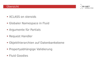 Übersicht



• XCLASS on steroids

• Globaler Namespace in Fluid

• Argumente für Partials

• Request Handler

• Objekthierarchien auf Datenbankebene

• Propertyabhängige Validierung

• Fluid Goodies
 