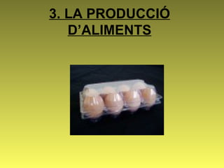 3. LA PRODUCCIÓ D’ALIMENTS 