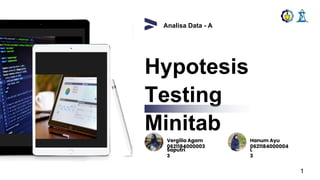Analisa Data - A
Hypotesis
Testing
Minitab
Vergilia Agam
Saputri
0621184000003
3
Hanum Ayu
L
0621184000004
3
1
 