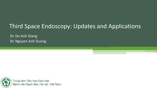 Third Space Endoscopy: Updates and Applications
Dr. Do Anh Giang
Dr. Nguyen Anh Duong
 