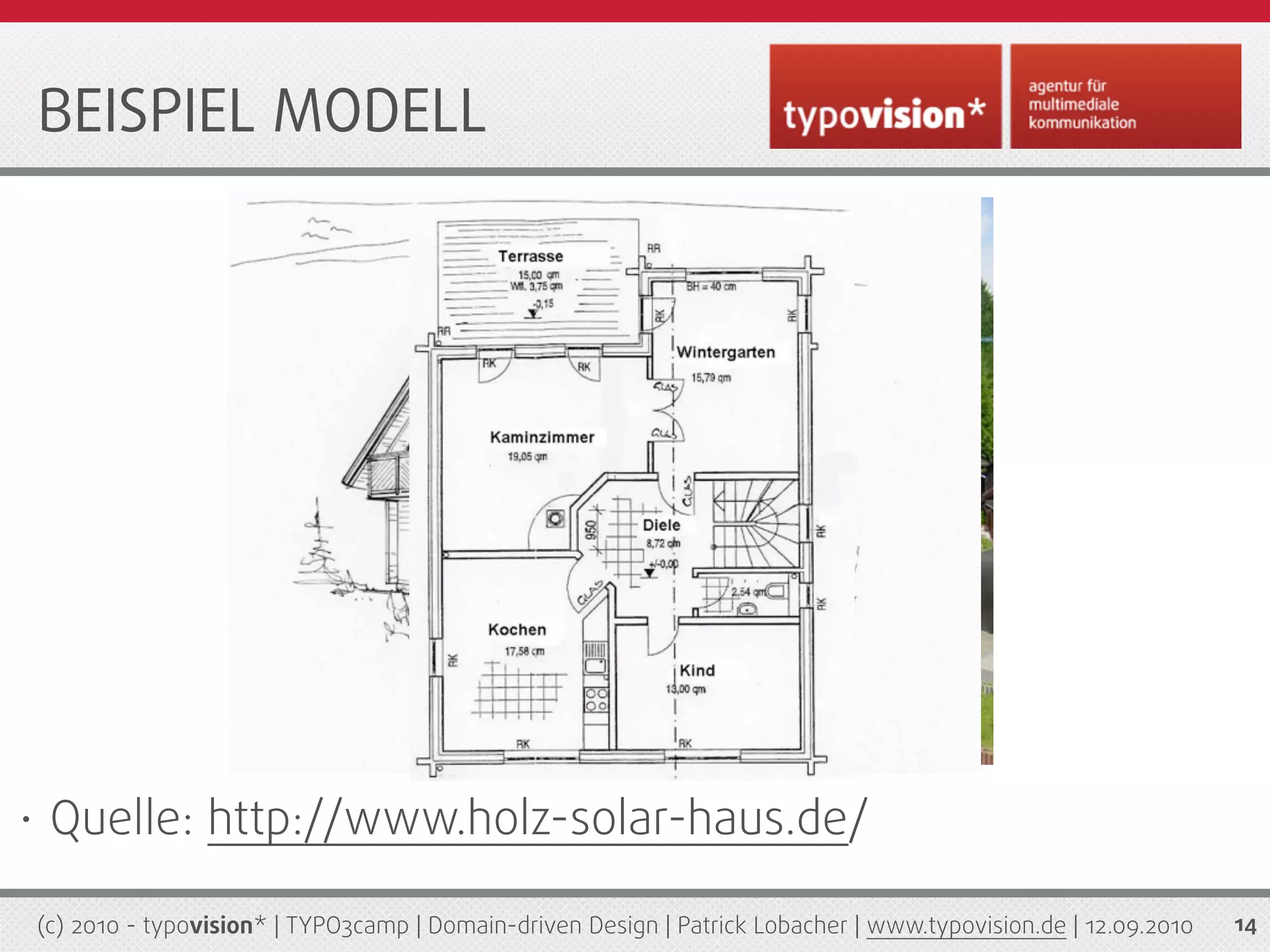 BEISPIEL MODELL




•    Quelle: http://www.holz-solar-haus.de/

    (c) 2010 - typovision* | TYPO3camp | Domain-driven Design | Patrick Lobacher | www.typovision.de | 12.09.2010   14
 