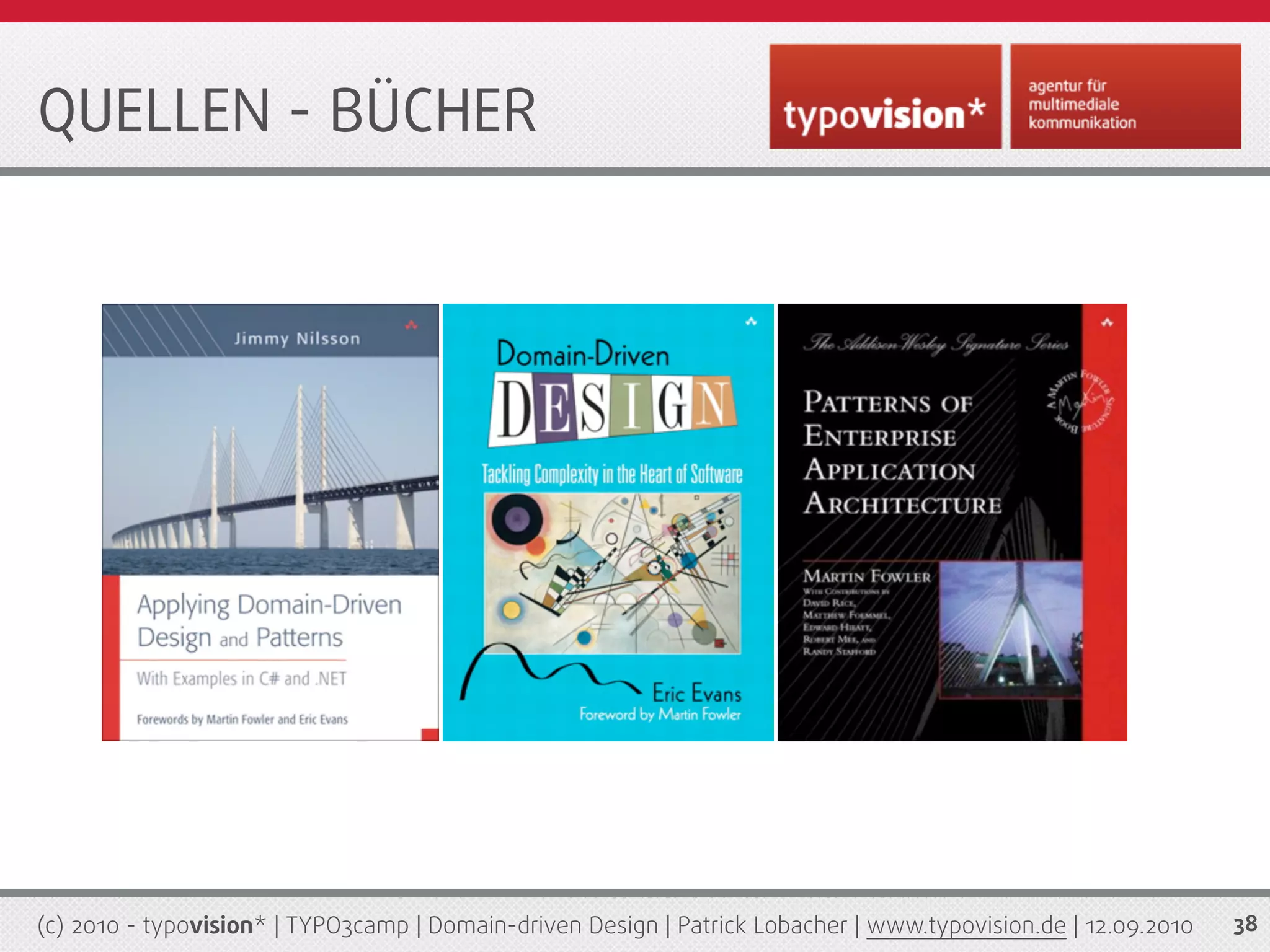 QUELLEN - BÜCHER




(c) 2010 - typovision* | TYPO3camp | Domain-driven Design | Patrick Lobacher | www.typovision.de | 12.09.2010   38
 