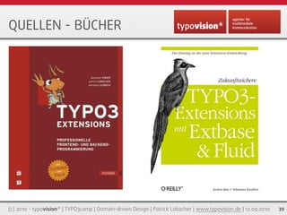 QUELLEN - BÜCHER




(c) 2010 - typovision* | TYPO3camp | Domain-driven Design | Patrick Lobacher | www.typovision.de | 12.09.2010   39
 