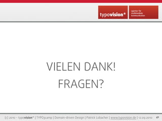 VIELEN DANK!
                                       FRAGEN?

(c) 2010 - typovision* | TYPO3camp | Domain-driven Design | Patrick Lobacher | www.typovision.de | 12.09.2010   41
 