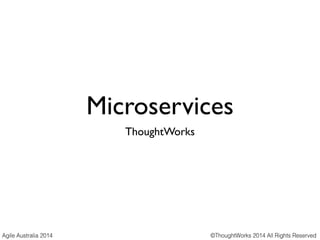 Microservices
ThoughtWorks
 