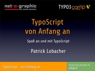 TypoScript
               von Anfang an
                Spaß an und mit TypoScript

                   Patrick Lobacher

                                         Inspiring people to
TypoScript - von Anfang an               share
 