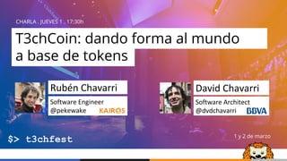 David Chavarri
BBVA
Rubén Chavarri
Kairos
David ChavarriRubén Chavarri
Software Engineer
@pekewake
Software Architect
@dvdchavarri
CHARLA . JUEVES 1 . 17:30h
1 y 2 de marzo
T3chCoin: dando forma al mundo
a base de tokens
 