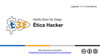Esta obra tiene una licencia:
CreativeCommons-Reconocimiento-CompartirIgual
Ética Hacker
Leganés, 11 y 12 de febrero
Adolfo Sanz De Diego
 