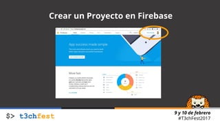 9 y 10 de febrero
#T3chFest2017
Crear un Proyecto en Firebase
 