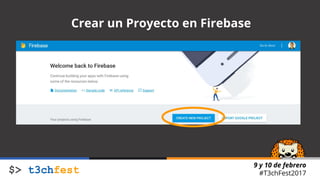 9 y 10 de febrero
#T3chFest2017
Crear un Proyecto en Firebase
 