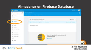 9 y 10 de febrero
#T3chFest2017
Almacenar en Firebase Database
 