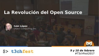 9 y 10 de febrero
#T3chFest2017
La Revolución del Open Source
Iván López
Object Computing, Inc.
 
