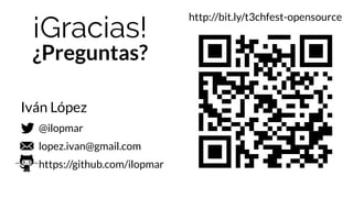 @ilopmar
lopez.ivan@gmail.com
https://github.com/ilopmar
Iván López
¡Gracias!
¿Preguntas?
http://bit.ly/t3chfest-opensource
