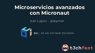 Microservicios avanzadosMicroservicios avanzados
con Micronautcon Micronaut
Iván López - @ilopmarIván López - @ilopmar
 