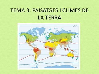 TEMA 3: PAISATGES I CLIMES DE
LA TERRA
 