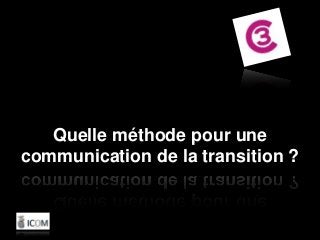 Quelle méthode pour une
communication de la transition ?
 