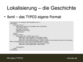 Lokalisierung – die Geschichte
• llxml – das TYPO3 eigene Format
   <?xml version="1.0" encoding="utf-8" standalone="yes" ...