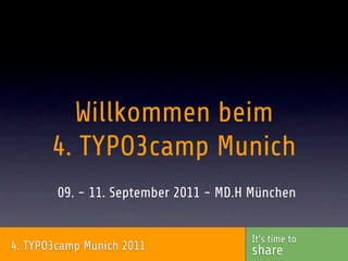 Willkommen beim
       4. TYPO3camp Munich
        09. - 11. September 2011 - MD.H München


                                       It‘s time to
4. TYPO3camp Munich 2011               share
 