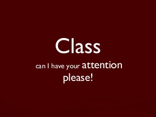 Class

can I have your attention

please!

 