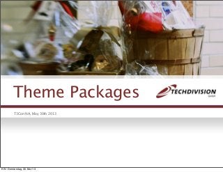 Theme Packages
T3Con NA, May 30th 2013
KW : Donnerstag, 30. Mai 13
 