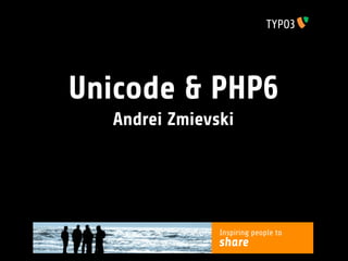 Unicode & PHP6
  Andrei Zmievski




               Inspiring people to
               share
 