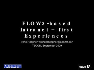FLOW3-based Intranet – first Experiences Irene Höppner <irene.hoeppner@abezet.de> T3CON, September 2009 