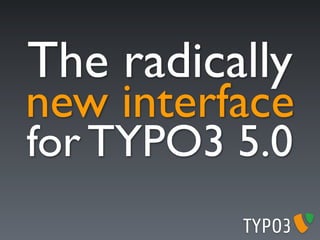 The radically
new interface
for TYPO3 5.0
          TYPO3
 