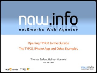 Opening TYPO3 to the Outside
The TYPO3 iPhone App and Other Examples


       Thomas Esders, Helmut Hummel
                naw.info GmbH
 