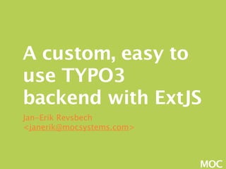 A custom, easy to
use TYPO3
backend with ExtJS
Jan-Erik Revsbech
<janerik@mocsystems.com>



                           MOC
 