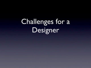 Challenges for a
   Designer
 