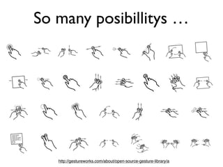 So many posibillitys …




   http://gestureworks.com/about/open-source-gesture-library/a
 