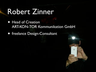Robert Zinner
• Head of Creation
  ART-KON-TOR Kommunikation GmbH
• freelance Design-Consultant
 