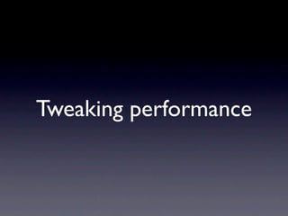 Tweaking performance
 