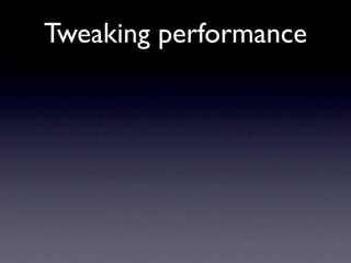 Tweaking performance
 