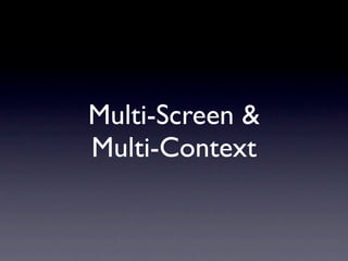 Multi-Screen &
Multi-Context
 