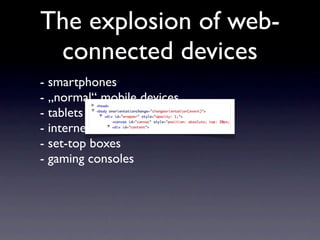The explosion of web-
 connected devices
- smartphones
- „normal“ mobile devices
- tablets
- internet connected TVs
- set-top boxes
- gaming consoles
 