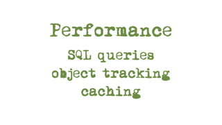 Performance
  SQL queries
object tracking
    caching
 