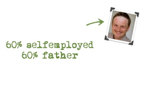 6O% selfemployed
   6O% father
 