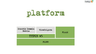 platform
Generic Domain
                 ViewHelpers
    Models
                               Fluid

         TYPO3 v5

                    FLOW3
 